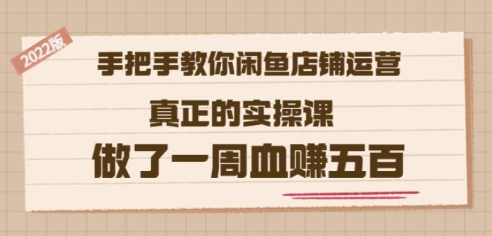 2022版《手把手教你闲鱼店铺运营》真正的实操课做了一周血赚五百(16节课)-千寻创业网