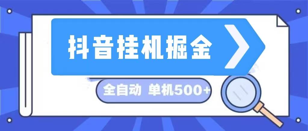 （13000期）抖音挂机掘金 日入500+ 全自动挂机项目 长久稳定 -千寻创业网