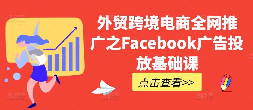 外贸跨境电商全网推广之Facebook广告投放基础课-千寻创业网