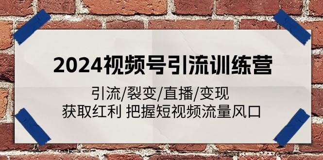 2024视频号引流训练营：引流/裂变/直播/变现 获取红利 把握短视频流量风口-千寻创业网