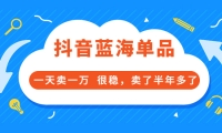 酷酷说钱付费文章:抖音蓝海单品,一天卖一万 很稳,卖了半年多了-千寻创业网