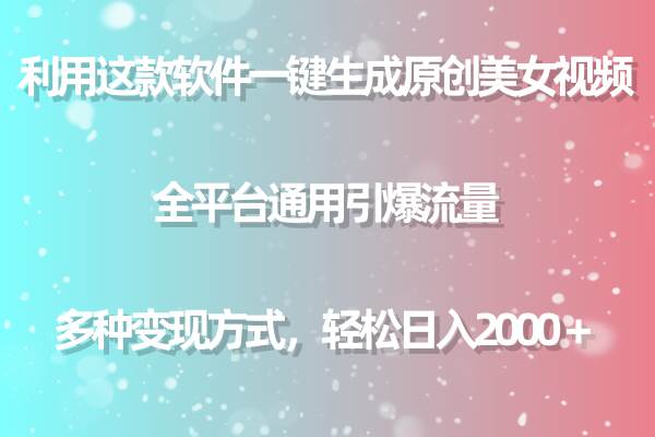 （9001期）用这款软件一键生成原创美女视频 全平台通用引爆流量 多种变现 日入2000＋-千寻创业网