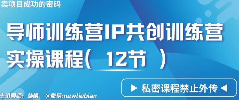 导师训练营3.0IP共创训练营私密实操课程（12节）-卖项目的密码成功秘诀【揭秘】-千寻创业网