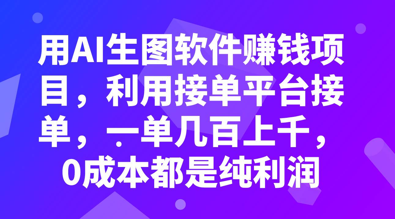 （7813期）用AI生图软件赚钱项目，利用接单平台接单，一单几百上千，0成本都是纯利润-千寻创业网