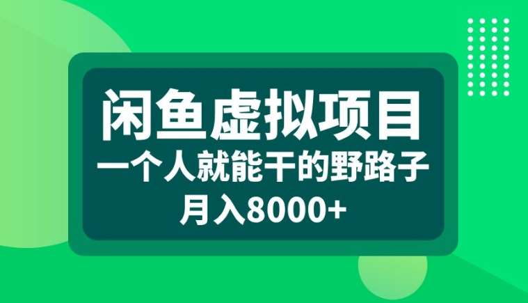 闲鱼虚拟项目，一个人就可以干的野路子，月入8000+【揭秘】-千寻创业网