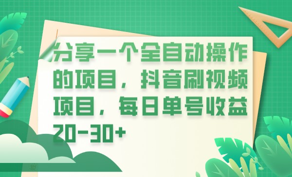 分享一个全自动操作的项目，抖音刷视频项目，每日单号收益20-30+-千寻创业网