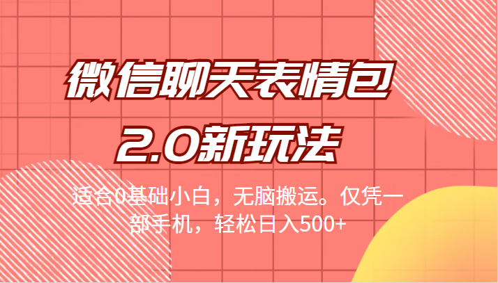 微信聊天表情包2.0新玩法，适合0基础小白，无脑搬运。仅凭一部手机，轻松日入500+-千寻创业网