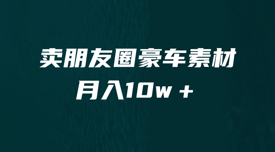 卖朋友圈素材，月入10w＋，小众暴利的赛道，谁做谁赚钱（教程+素材）-千寻创业网