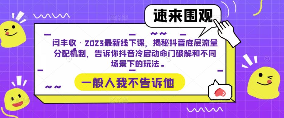 闫丰收·2023最新线下课，揭秘抖音底层流量分配机制，告诉你抖音冷启动命门破解和不同场景下的玩法-千寻创业网