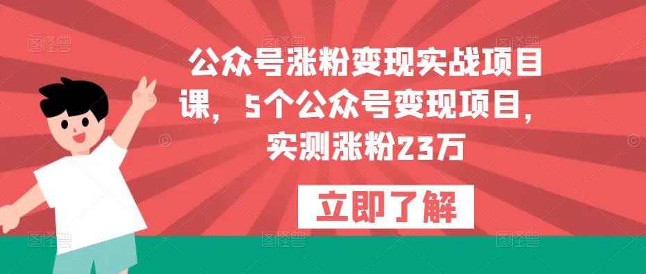 公众号涨粉变现实战项目课，5个公众号变现项目，实测涨粉23万-千寻创业网