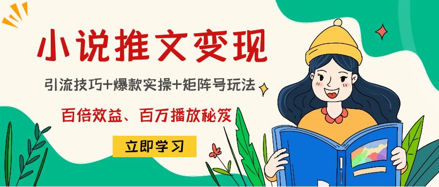 小说推文训练营：引流技巧+爆款实操+矩阵号玩法，百倍效益、百万播放秘笈-千寻创业网