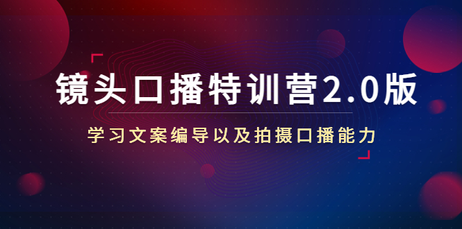 镜头口播特训营2.0版，学习文案编导以及拍摄口播能力（50节课时）-千寻创业网