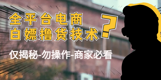 外面收费2980的全平台电商白嫖撸货技术（仅揭秘勿操作-商家防范必看）-千寻创业网