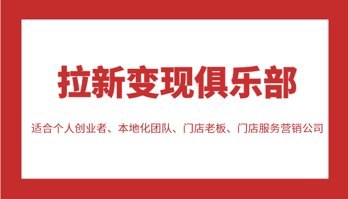 拉新变现俱乐部 适合个人创业者、本地化团队、门店老板、门店服务营销公司-千寻创业网