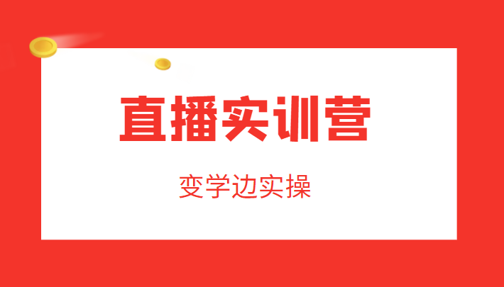 直播实训营，变学边实操，成为运营型主播，拉动直播间人气-千寻创业网