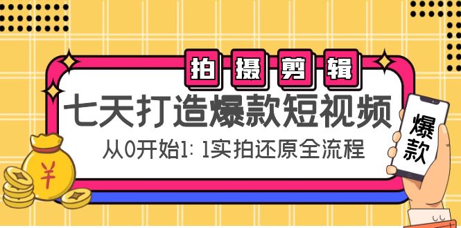 七天打造爆款短视频：拍摄+剪辑实操，从0开始1:1实拍还原实操全流程-千寻创业网