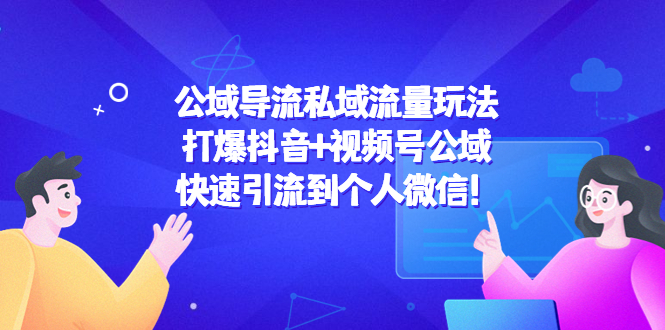 公域导流私域流量玩法：打爆抖音+视频号公域，快速引流到个人微信！-千寻创业网