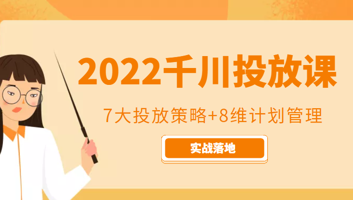 2022千川投放7大投放策略+8维计划管理，实战落地课程-千寻创业网