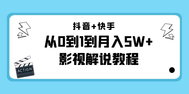 抖音+快手从0到1到月入5W+影视解说教程（更新11月份）-价值999元-千寻创业网