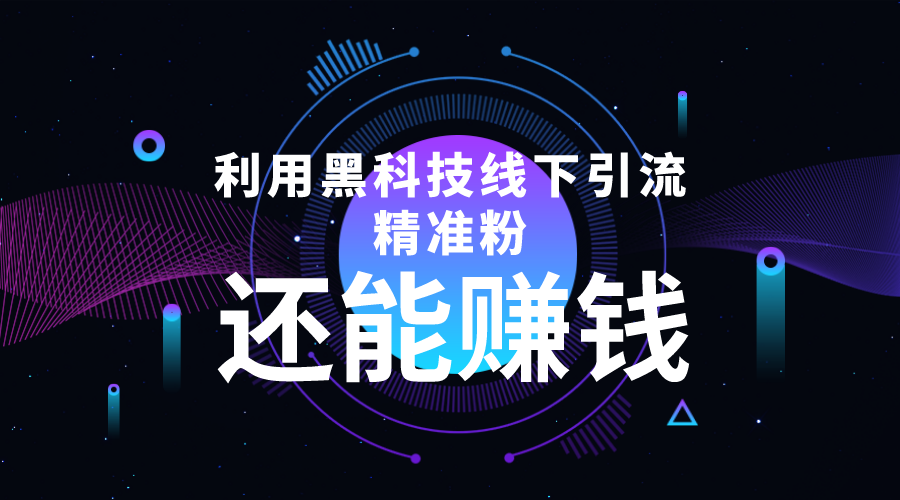 利用黑科技线下精准引流，一部手机可操作，还能赚钱【视频+文档】-千寻创业网