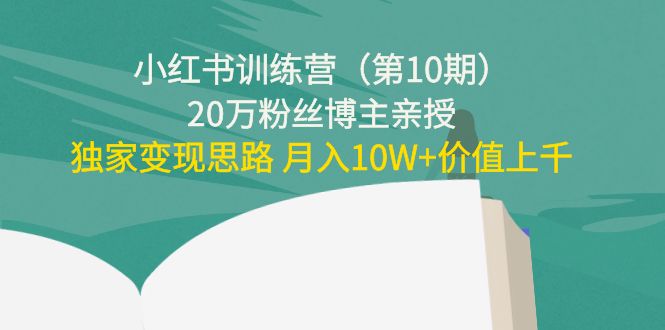 小红书训练营20万粉丝博主亲授：独家变现思路 月入10W+价值上千-千寻创业网