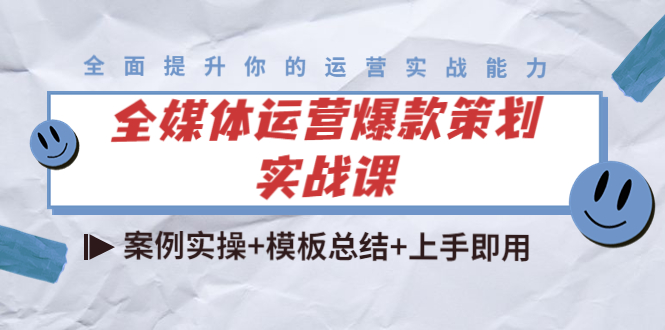 全媒体运营爆款策划实战课：案例实操+模板总结+上手即用-千寻创业网