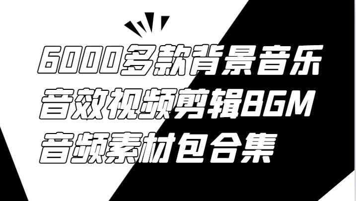 6000多款背景音乐音效视频剪辑BGM音频素材包合集-千寻创业网