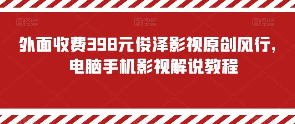 外面收费398元俊泽影视原创风行，电脑手机影视解说教程-千寻创业网