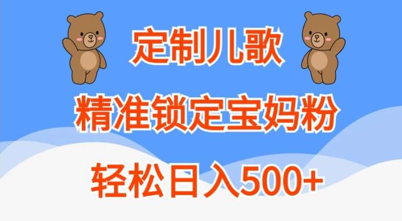 定制儿歌，精准锁定宝妈粉，轻松日入500+【揭秘】-千寻创业网