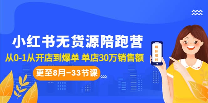 小红书无货源陪跑营：从0-1从开店到爆单 单店30万销售额（更至8月-33节课）-千寻创业网