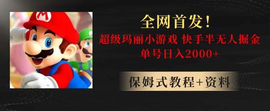 全网首发！快手半无人掘金，超级玛丽怀旧小游戏.单号轻松日入2000+【揭秘】-千寻创业网