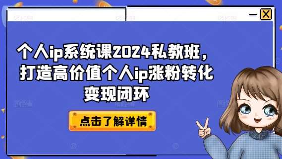 个人ip系统课2024私教班，打造高价值个人ip涨粉转化变现闭环-千寻创业网