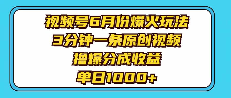 （11298期）视频号6月份爆火玩法，3分钟一条原创视频，撸爆分成收益，单日1000+-千寻创业网