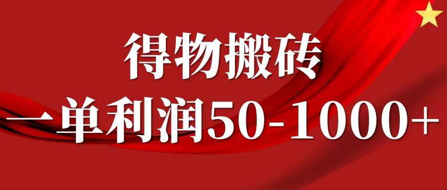 一单利润50-1000+，得物搬砖项目无脑操作，核心实操教程-千寻创业网