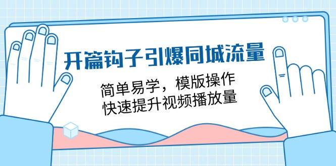 开篇钩子引爆同城流量，简单易学，模版操作，快速提升视频播放量（18节课）-千寻创业网