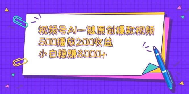 （9041期）视频号AI一键原创爆款视频，500播放200收益，小白稳赚8000+-千寻创业网