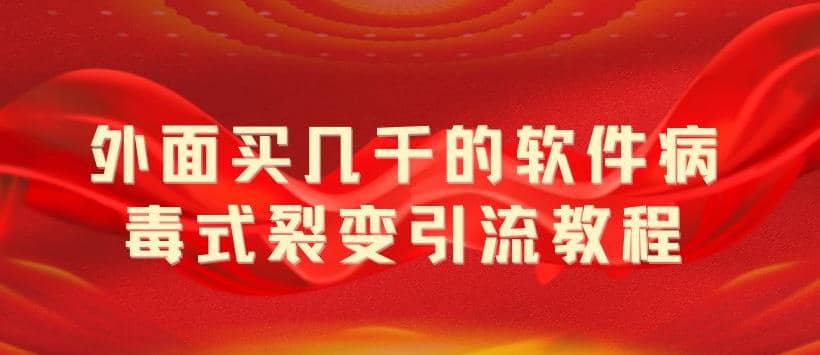 外面卖几千的软件病毒式裂变引流教程，病毒式无限吸引精准粉丝【揭秘】-千寻创业网