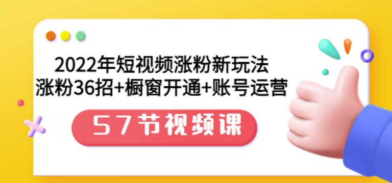 2022年短视频涨粉新玩法：涨粉36招+橱窗开通+账号运营（57节视频课）-千寻创业网