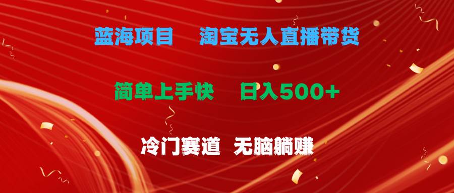 （11297期）蓝海项目  淘宝无人直播冷门赛道  日赚500+无脑躺赚  小白有手就行-千寻创业网