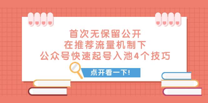 （7781期）某付费文章 首次无保留公开 在推荐流量机制下 公众号快速起号入池的4个技巧-千寻创业网