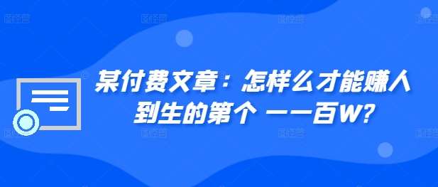 ​某付费文章：怎‮样么‬才能赚‮人到‬生的第‮个一‬一百W?-千寻创业网