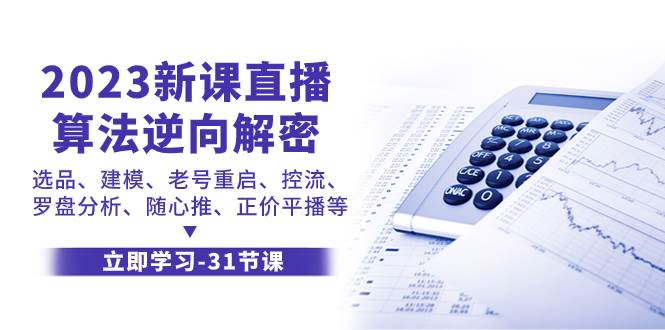 （7804期）2023新课直播算法-逆向解密，选品、建模、老号重启、控流、罗盘分析、随…-千寻创业网