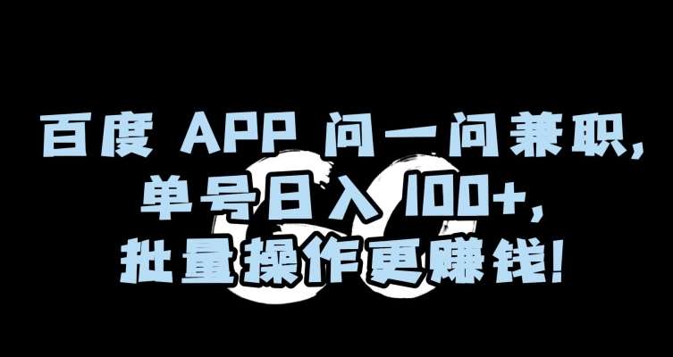 百度APP问一问兼职，单号日入100+，批量操作更赚钱【揭秘】-千寻创业网