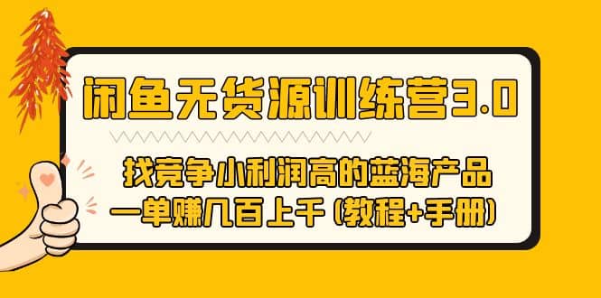 闲鱼无货源训练营3.0 找竞争小利润高的蓝海产品 一单赚几百上千(教程+手册)-千寻创业网