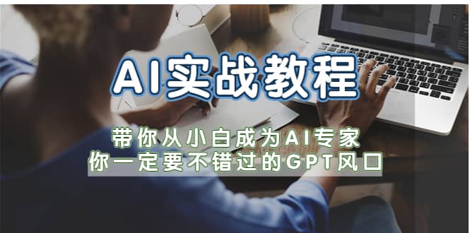 AI实战教程，带你从小白成为AI专家，你一定要不错过的G-P-T风口-千寻创业网