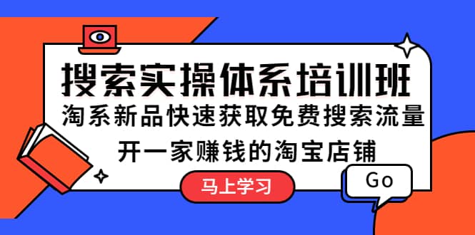 搜索实操体系培训班：淘系新品快速获取免费搜索流量 开一家赚钱的淘宝店铺-千寻创业网