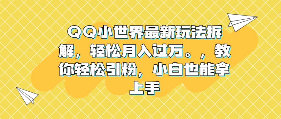 QQ小世界最新玩法拆解，轻松月入过万。教你轻松引粉，小白也能拿上手-千寻创业网