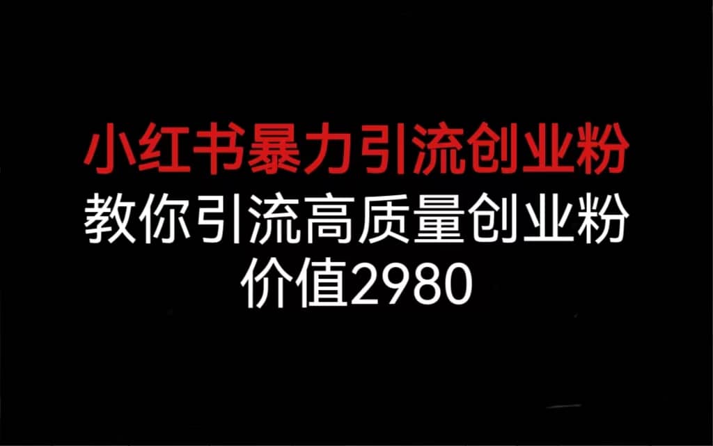 小红书暴力引流创业粉，教你引流高质量创业粉，价值2980-千寻创业网