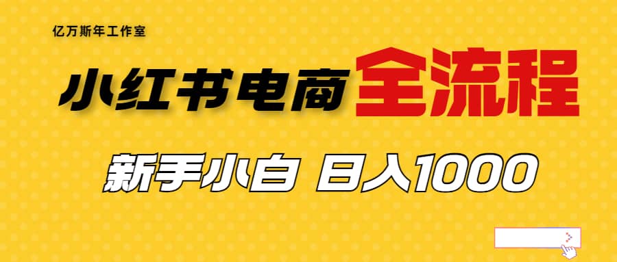 外面收费4988的小红书无货源电商从0-1全流程，日入1000＋-千寻创业网