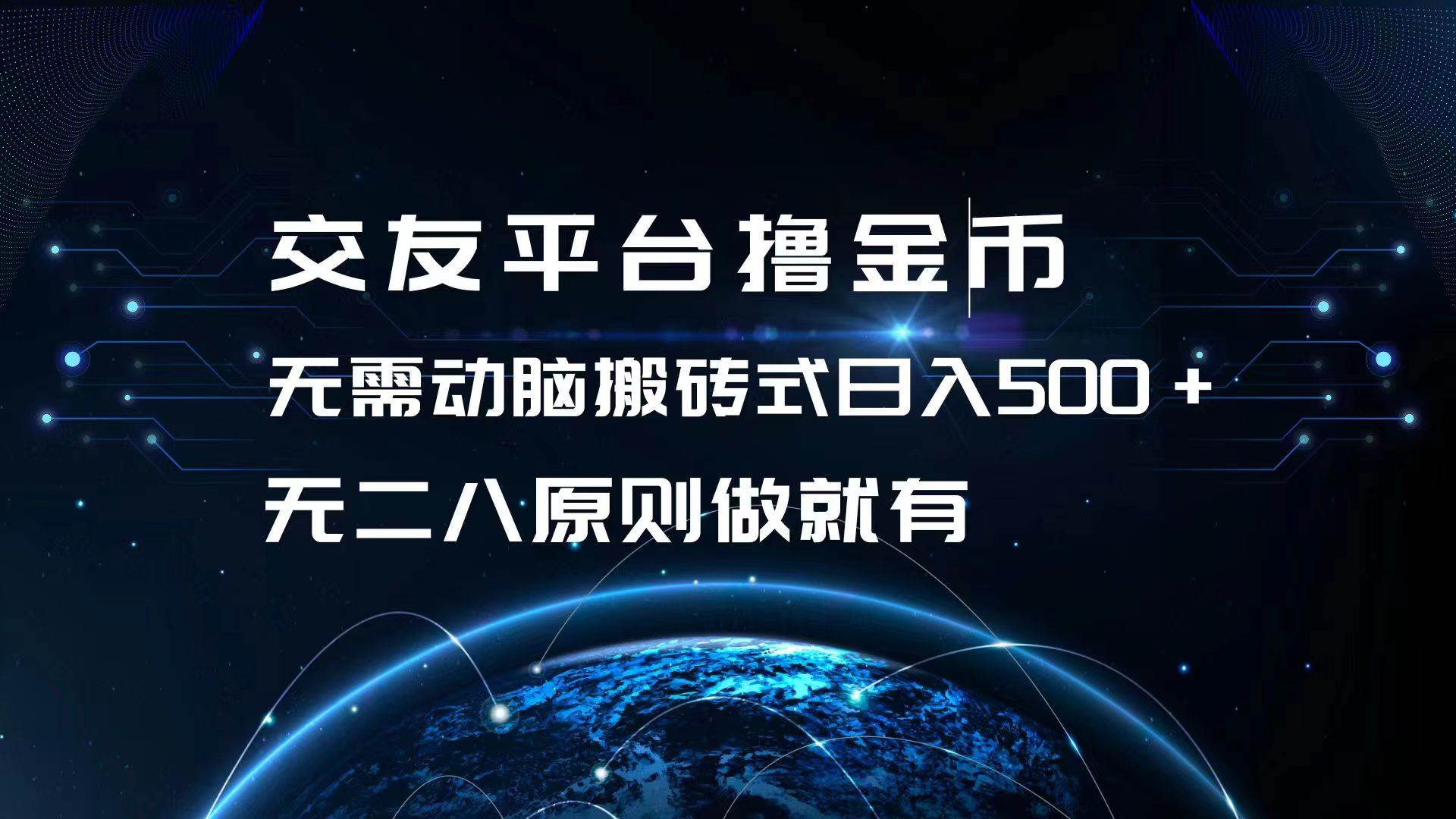 （13091期）交友平台撸金币，无需动脑搬砖式日入500+，无二八原则做就有，可批量矩…-千寻创业网